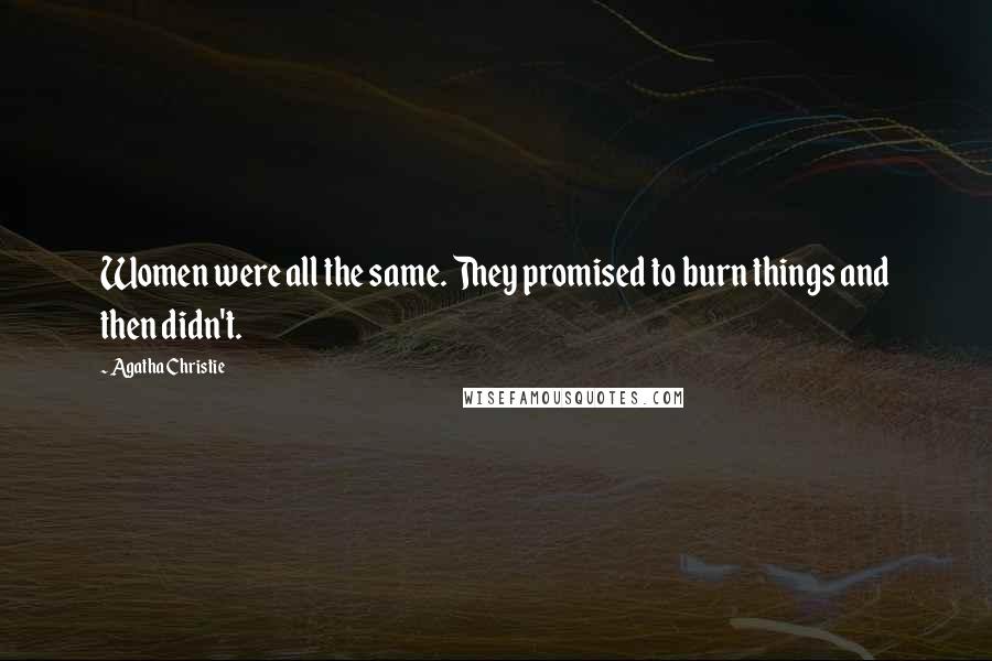 Agatha Christie Quotes: Women were all the same. They promised to burn things and then didn't.