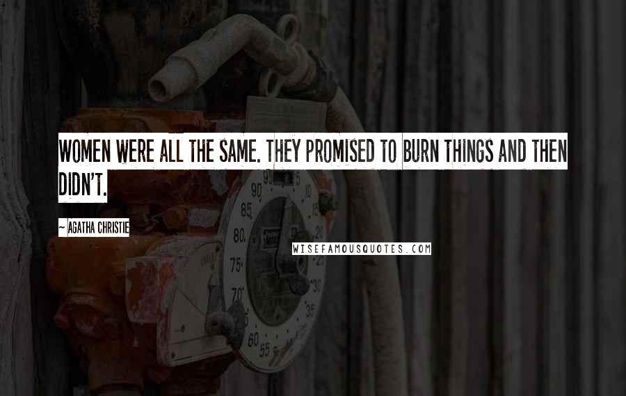 Agatha Christie Quotes: Women were all the same. They promised to burn things and then didn't.