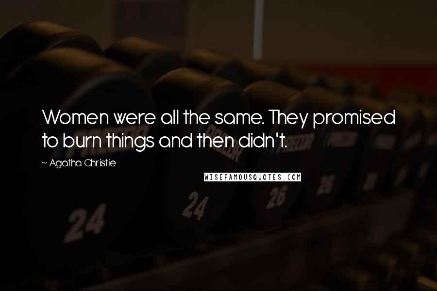 Agatha Christie Quotes: Women were all the same. They promised to burn things and then didn't.
