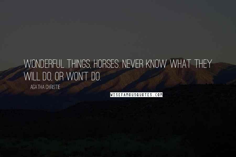 Agatha Christie Quotes: Wonderful things, horses. Never know what they will do, or won't do.