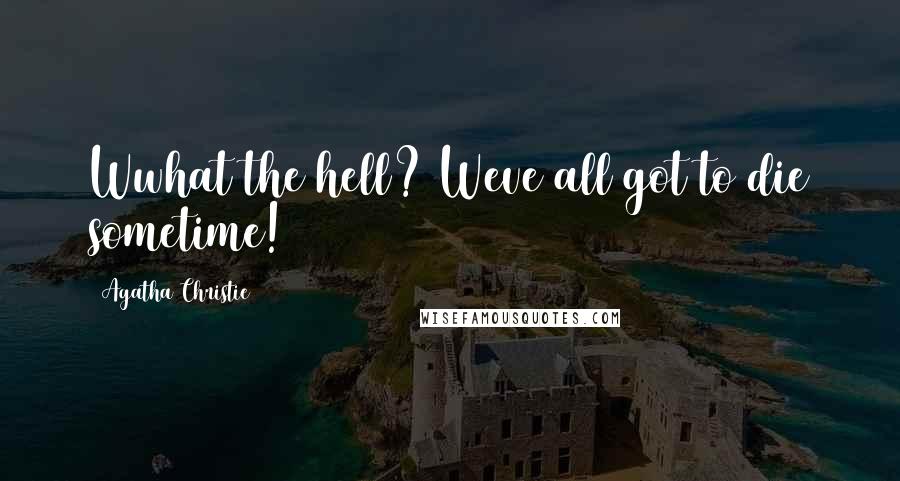 Agatha Christie Quotes: Wwhat the hell? Weve all got to die sometime!