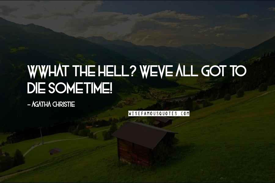 Agatha Christie Quotes: Wwhat the hell? Weve all got to die sometime!