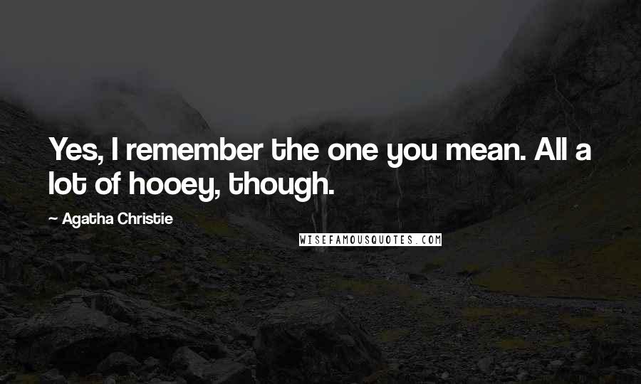 Agatha Christie Quotes: Yes, I remember the one you mean. All a lot of hooey, though.
