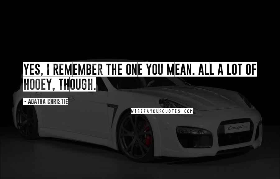 Agatha Christie Quotes: Yes, I remember the one you mean. All a lot of hooey, though.