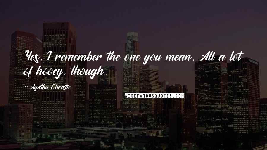 Agatha Christie Quotes: Yes, I remember the one you mean. All a lot of hooey, though.