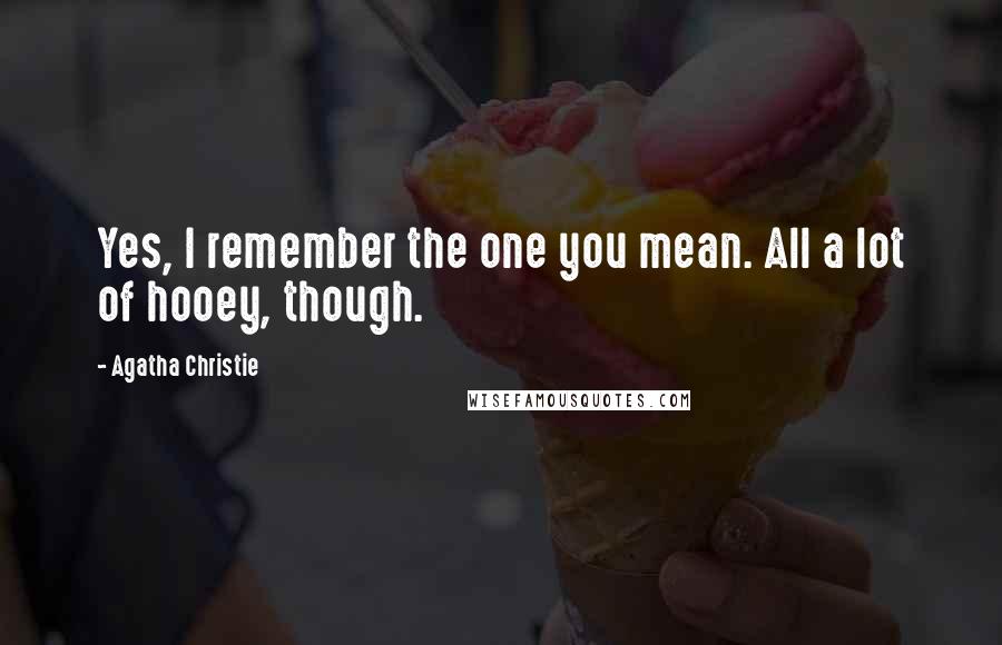 Agatha Christie Quotes: Yes, I remember the one you mean. All a lot of hooey, though.