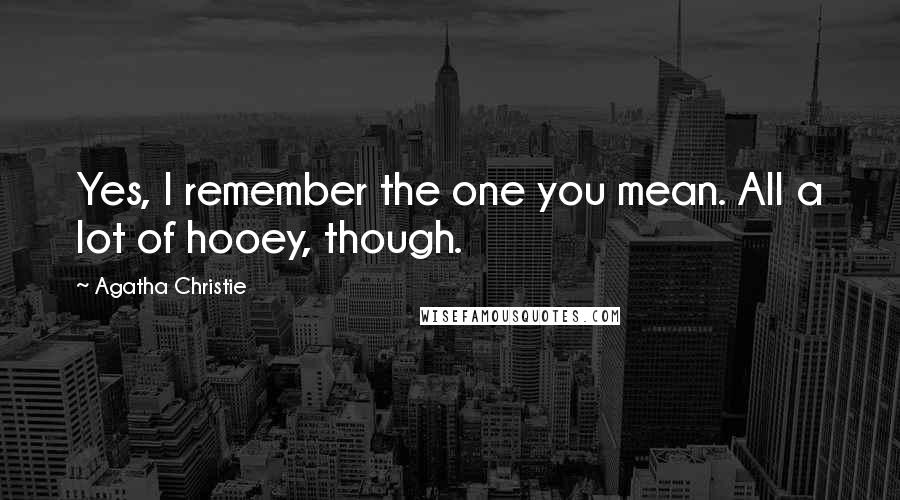 Agatha Christie Quotes: Yes, I remember the one you mean. All a lot of hooey, though.