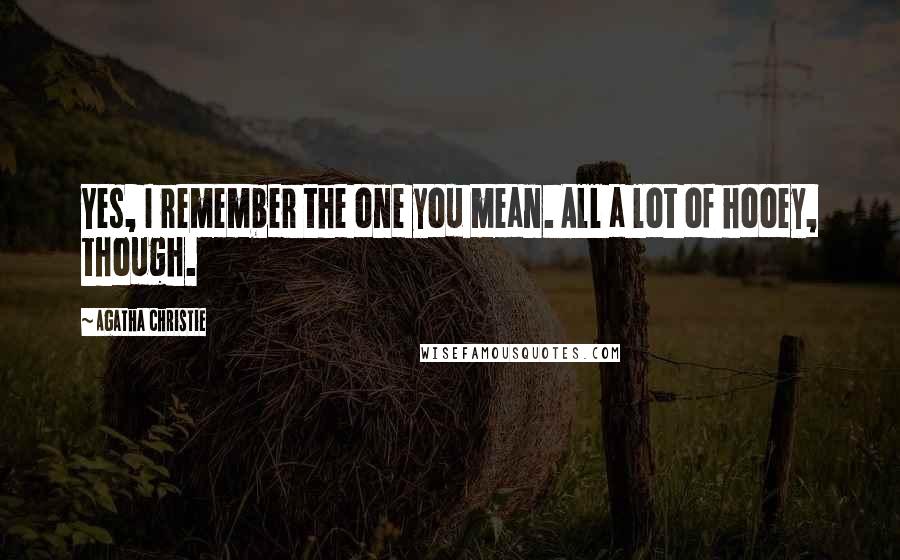 Agatha Christie Quotes: Yes, I remember the one you mean. All a lot of hooey, though.