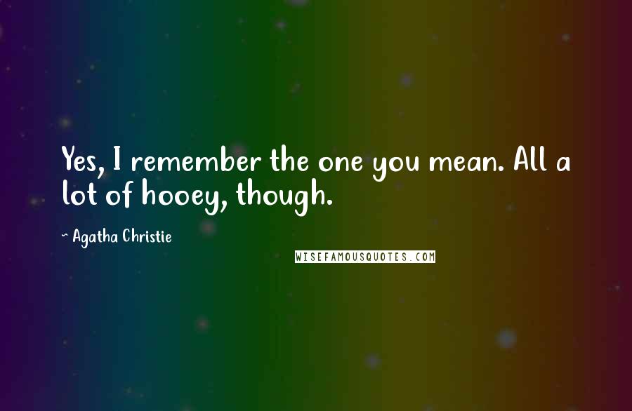 Agatha Christie Quotes: Yes, I remember the one you mean. All a lot of hooey, though.