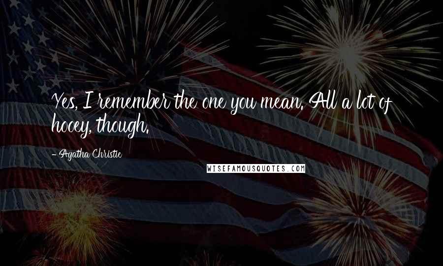 Agatha Christie Quotes: Yes, I remember the one you mean. All a lot of hooey, though.