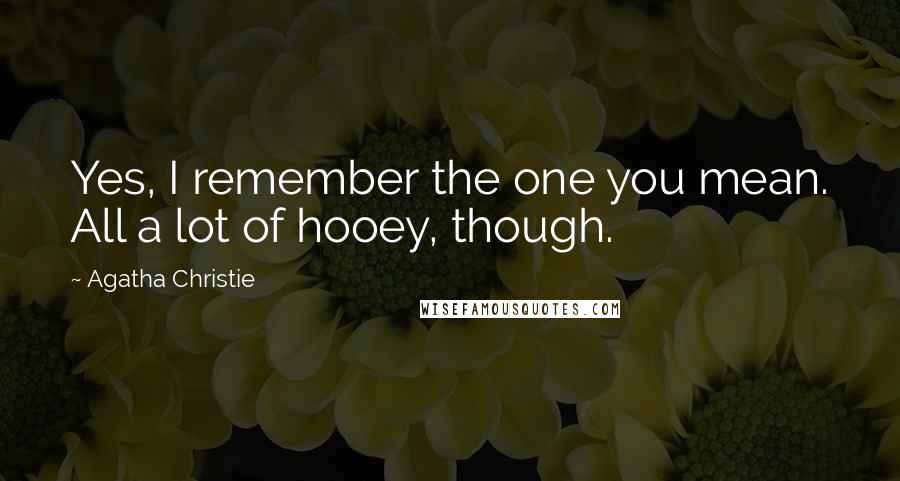 Agatha Christie Quotes: Yes, I remember the one you mean. All a lot of hooey, though.