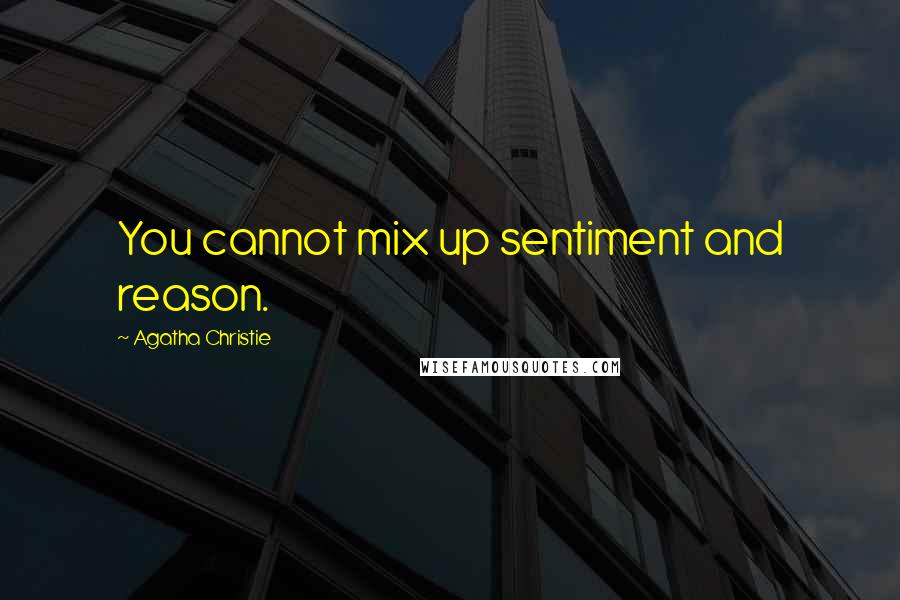 Agatha Christie Quotes: You cannot mix up sentiment and reason.