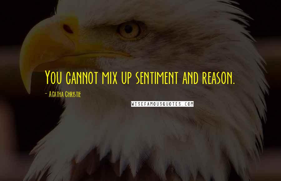 Agatha Christie Quotes: You cannot mix up sentiment and reason.