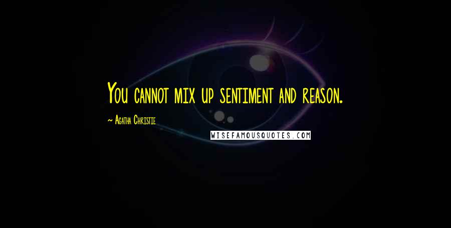 Agatha Christie Quotes: You cannot mix up sentiment and reason.