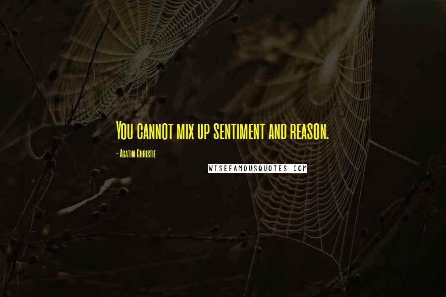 Agatha Christie Quotes: You cannot mix up sentiment and reason.