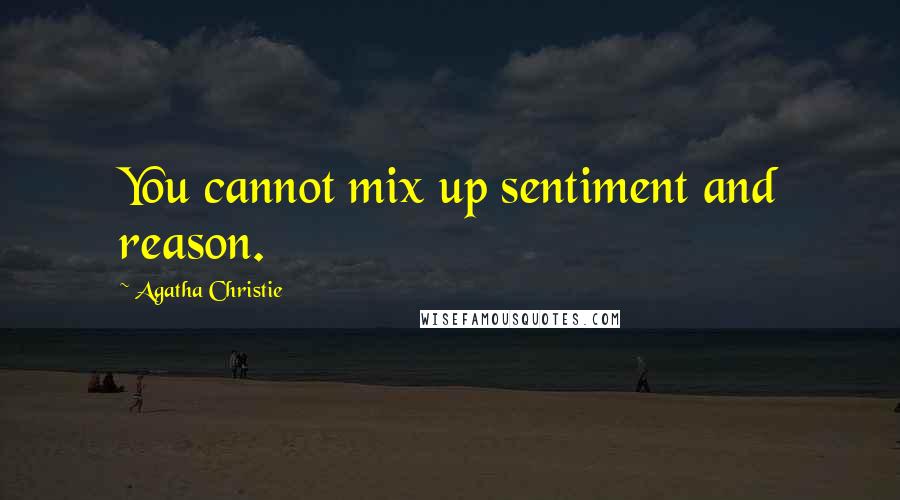 Agatha Christie Quotes: You cannot mix up sentiment and reason.