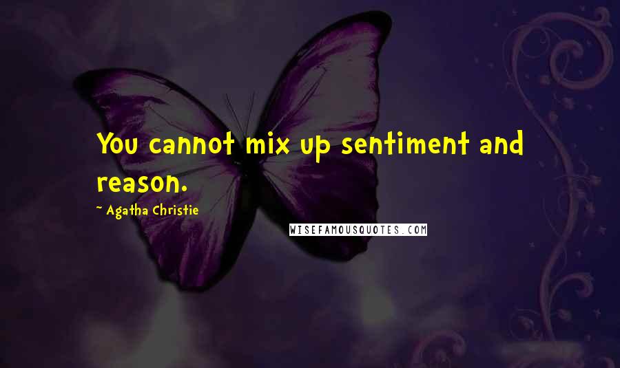 Agatha Christie Quotes: You cannot mix up sentiment and reason.