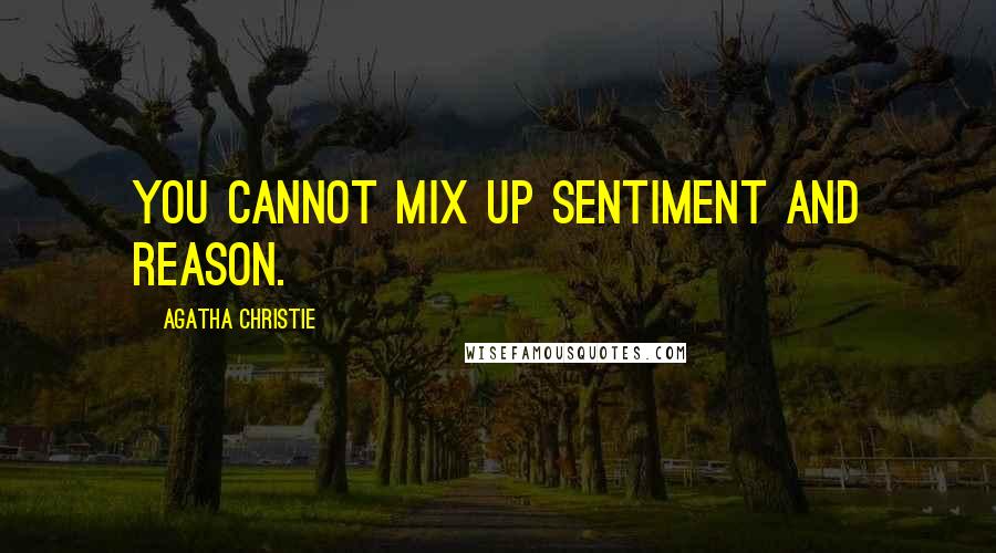 Agatha Christie Quotes: You cannot mix up sentiment and reason.