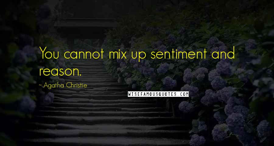 Agatha Christie Quotes: You cannot mix up sentiment and reason.