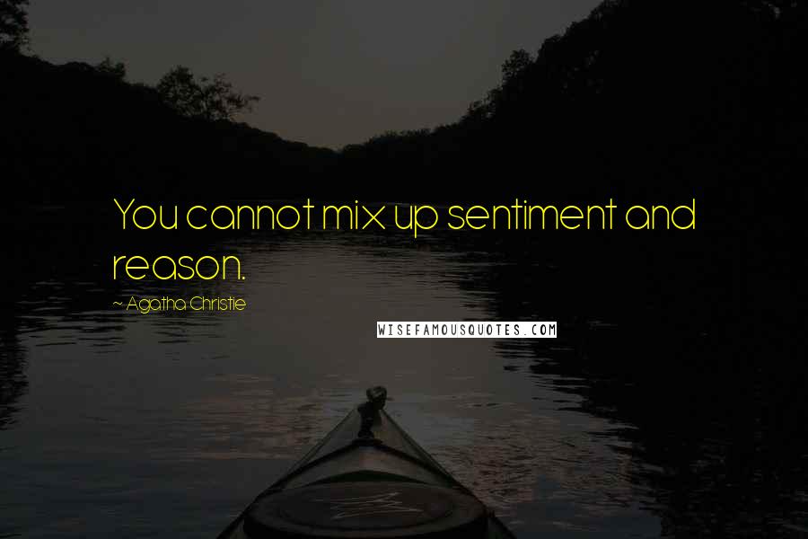 Agatha Christie Quotes: You cannot mix up sentiment and reason.