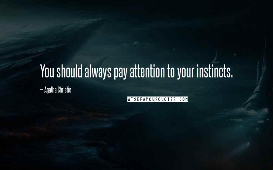 Agatha Christie Quotes: You should always pay attention to your instincts.