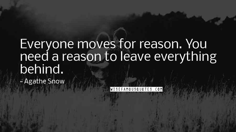 Agathe Snow Quotes: Everyone moves for reason. You need a reason to leave everything behind.