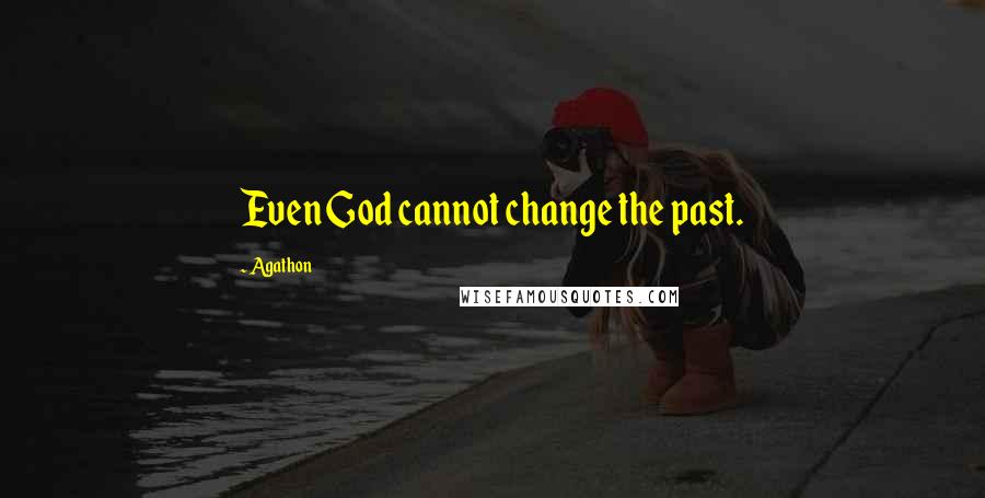 Agathon Quotes: Even God cannot change the past.