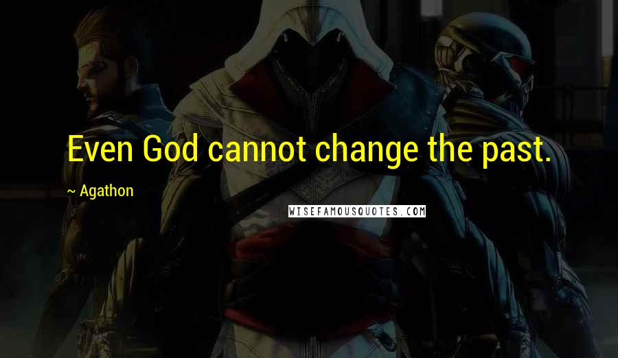 Agathon Quotes: Even God cannot change the past.