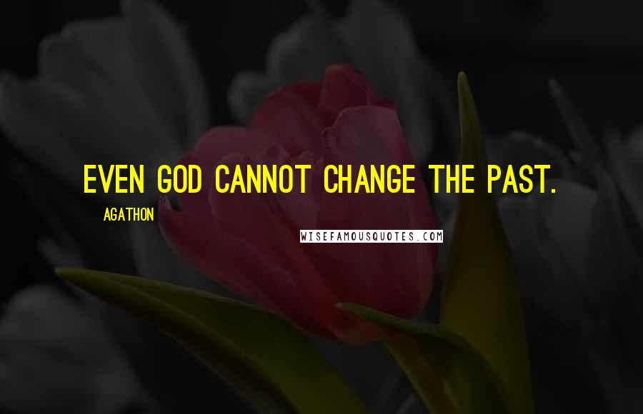 Agathon Quotes: Even God cannot change the past.