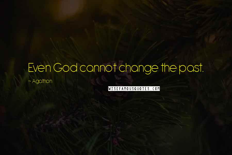 Agathon Quotes: Even God cannot change the past.