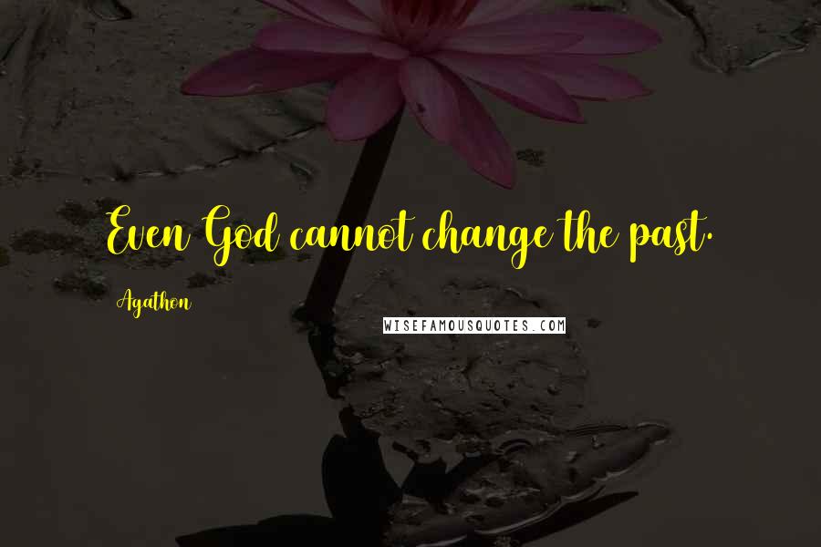 Agathon Quotes: Even God cannot change the past.