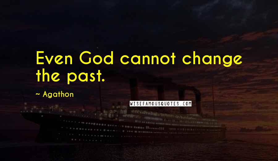 Agathon Quotes: Even God cannot change the past.