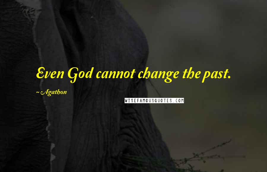 Agathon Quotes: Even God cannot change the past.