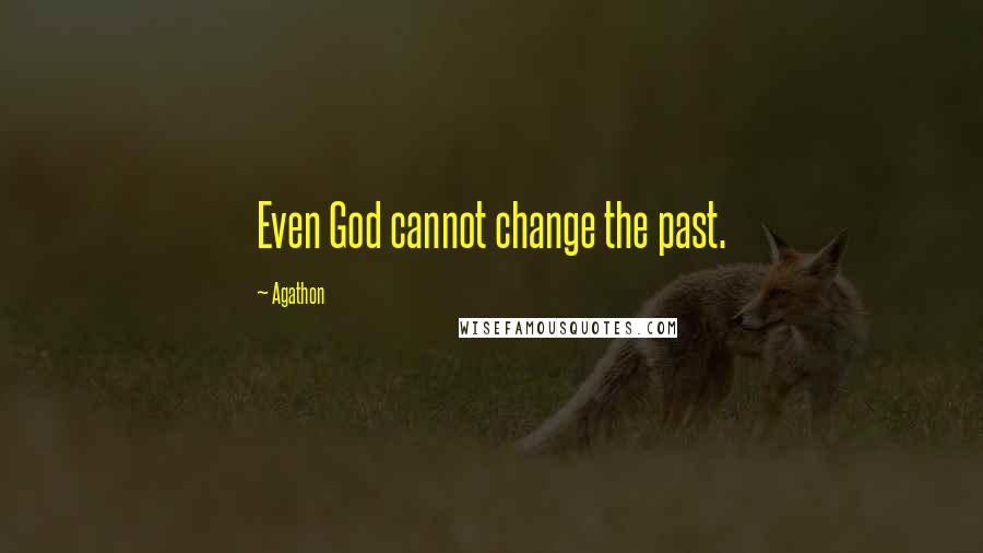 Agathon Quotes: Even God cannot change the past.