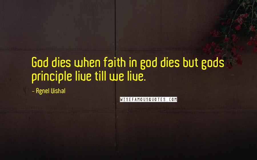 Agnel Vishal Quotes: God dies when faith in god dies but gods principle live till we live.