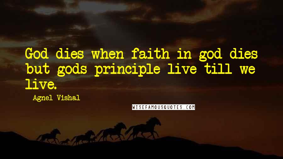 Agnel Vishal Quotes: God dies when faith in god dies but gods principle live till we live.