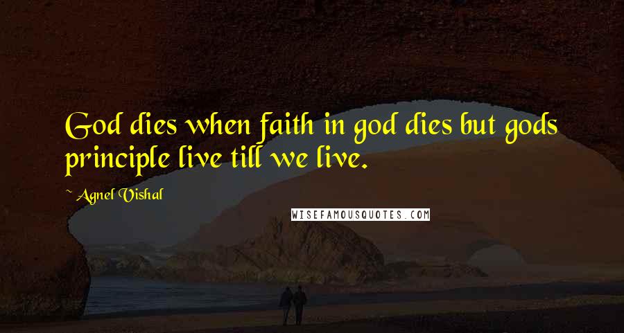 Agnel Vishal Quotes: God dies when faith in god dies but gods principle live till we live.