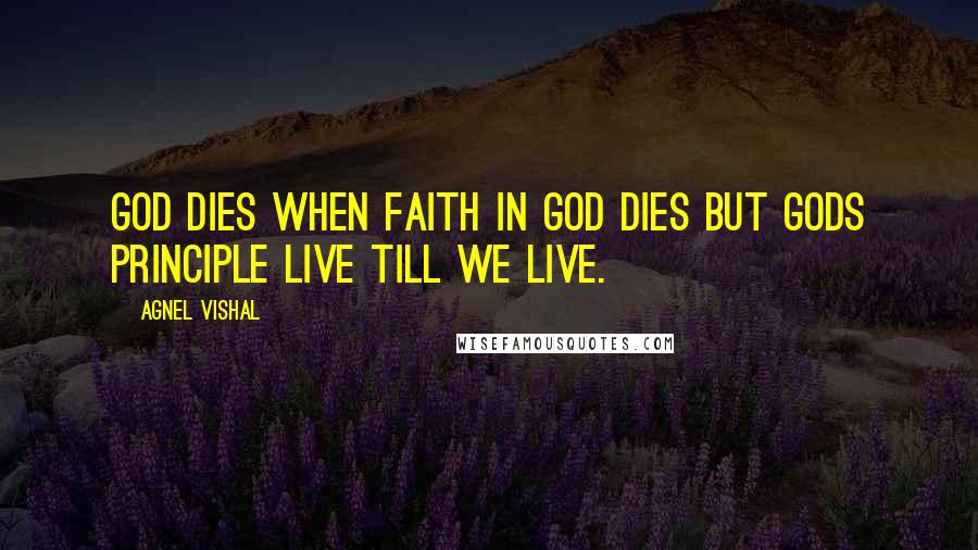 Agnel Vishal Quotes: God dies when faith in god dies but gods principle live till we live.