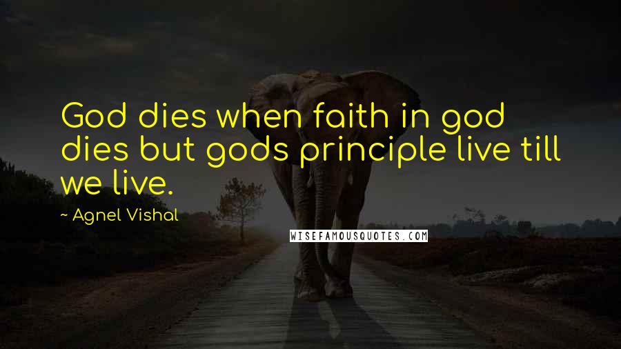 Agnel Vishal Quotes: God dies when faith in god dies but gods principle live till we live.