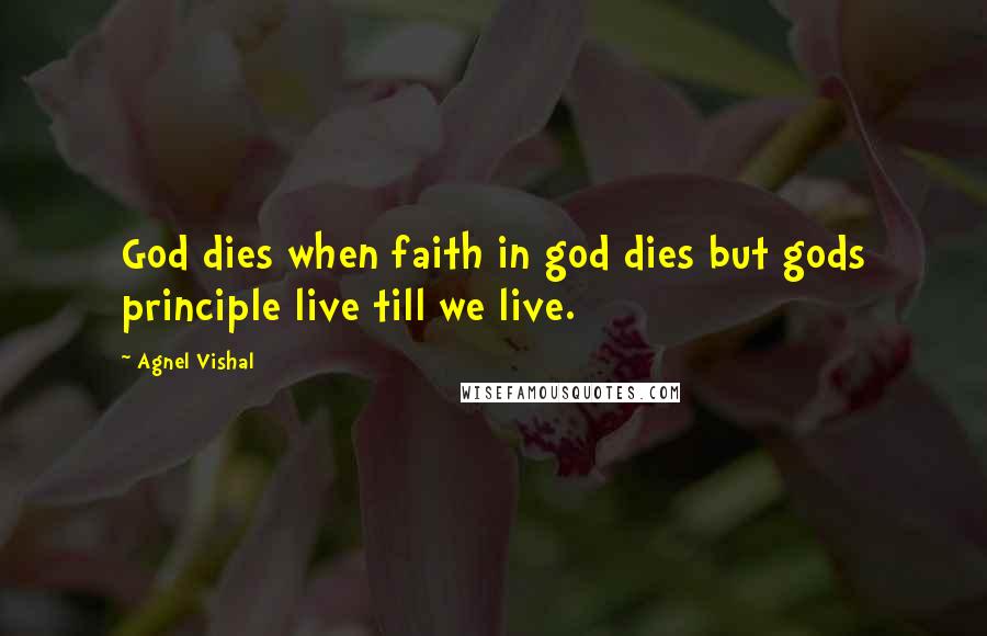 Agnel Vishal Quotes: God dies when faith in god dies but gods principle live till we live.