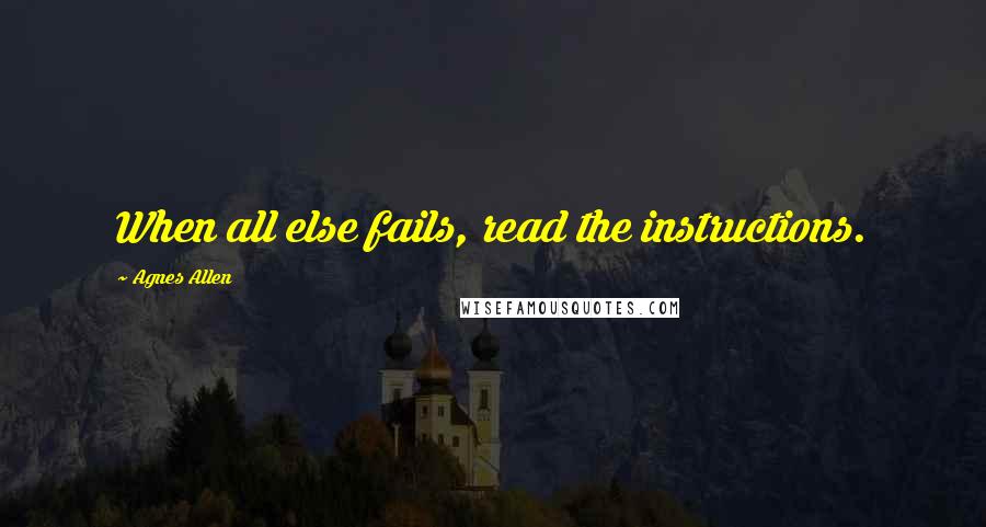 Agnes Allen Quotes: When all else fails, read the instructions.