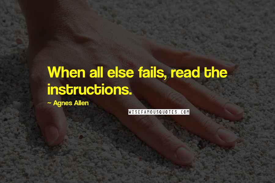 Agnes Allen Quotes: When all else fails, read the instructions.
