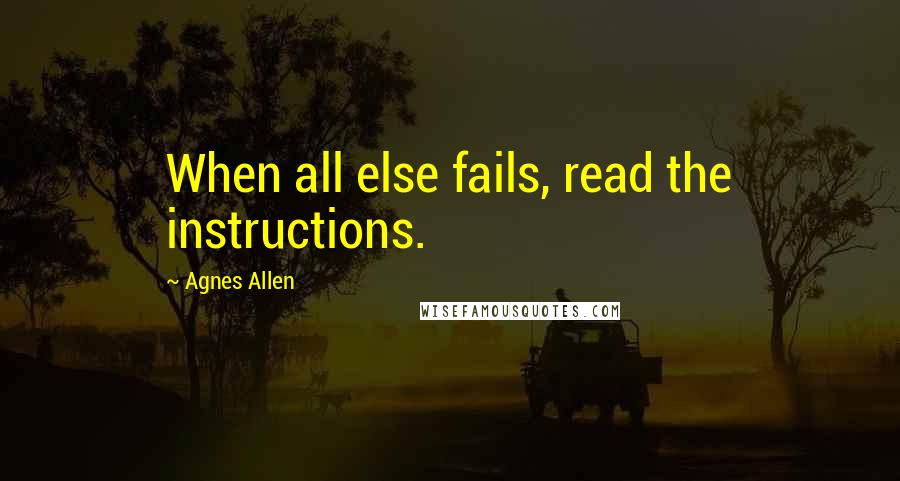 Agnes Allen Quotes: When all else fails, read the instructions.