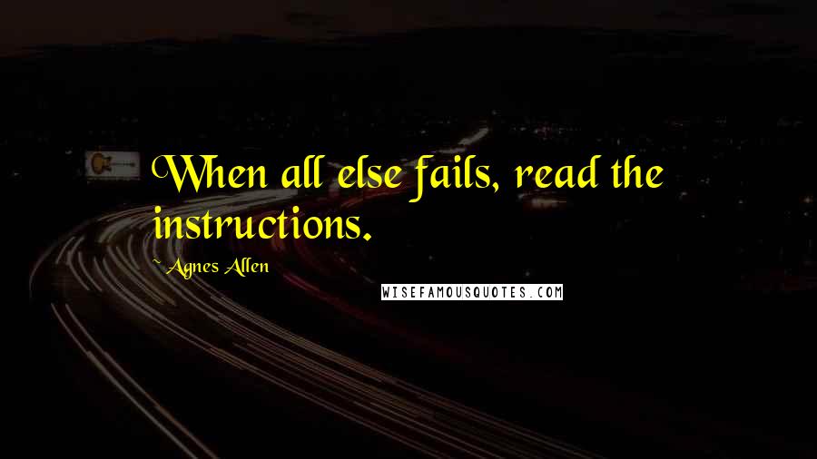 Agnes Allen Quotes: When all else fails, read the instructions.