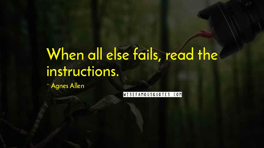 Agnes Allen Quotes: When all else fails, read the instructions.