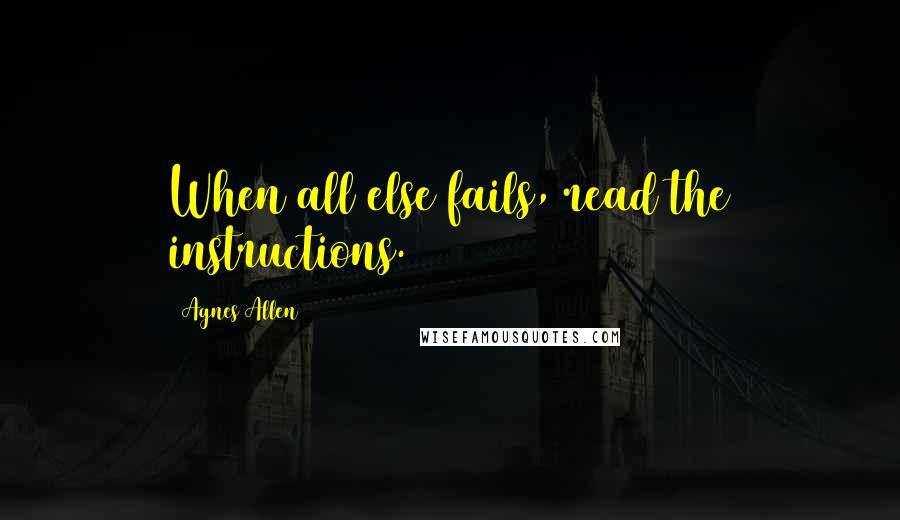 Agnes Allen Quotes: When all else fails, read the instructions.