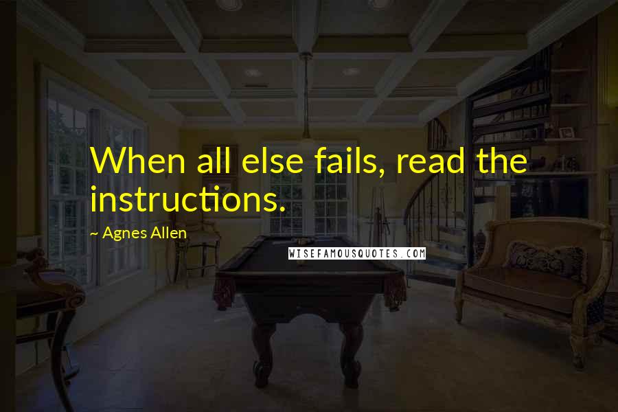 Agnes Allen Quotes: When all else fails, read the instructions.