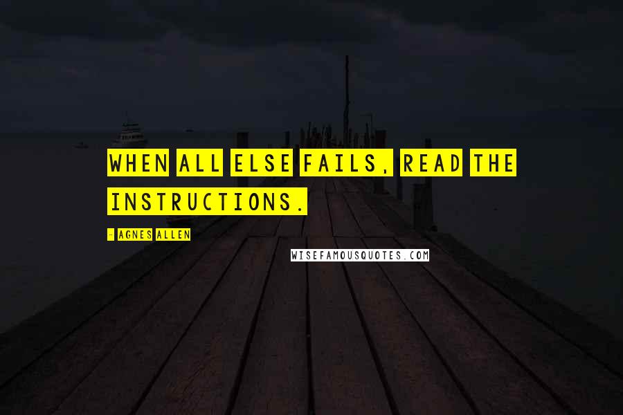 Agnes Allen Quotes: When all else fails, read the instructions.