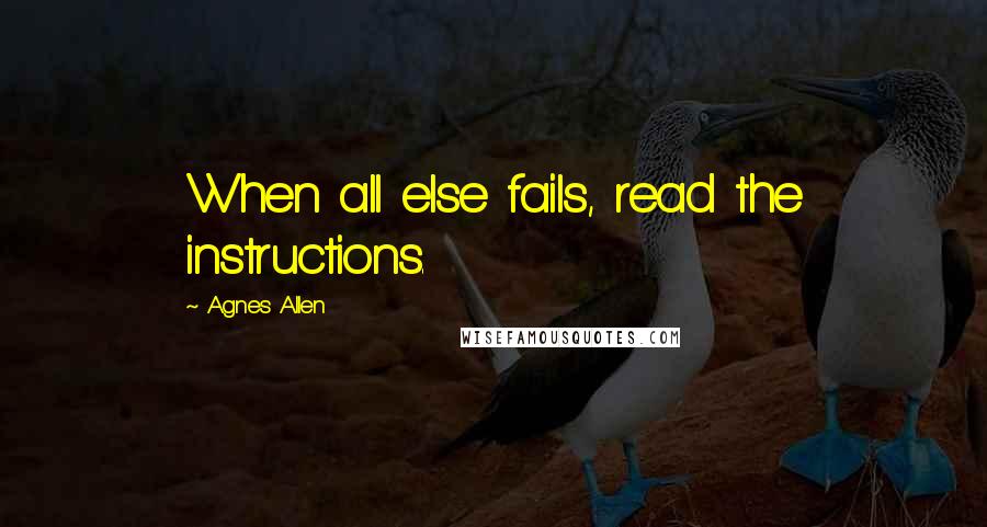 Agnes Allen Quotes: When all else fails, read the instructions.