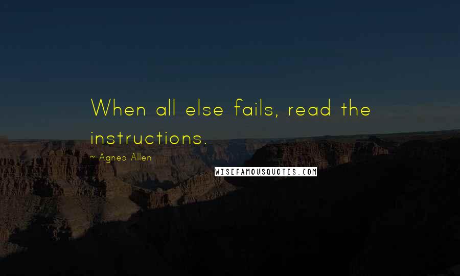 Agnes Allen Quotes: When all else fails, read the instructions.